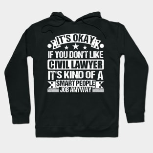 Civil Lawyer lover It's Okay If You Don't Like Civil Lawyer It's Kind Of A Smart People job Anyway Hoodie